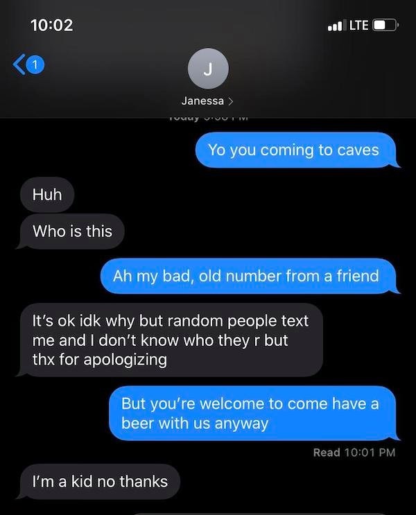 screenshot - Lte 1 J Janessa Yo you coming to caves Huh Who is this Ah my bad, old number from a friend It's ok idk why but random people text me and I don't know who they r but thx for apologizing But you're welcome to come have a beer with us anyway Rea