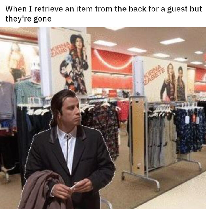 funny work memes - When I retrieve an item from the back for a guest but they're gone