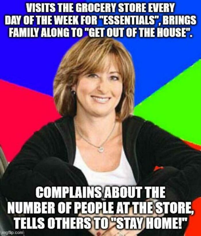 funny work memes - typical karen - Visits The Grocery Store Every Day Of The Week For essentials, brings family along to get out of the house. complains about the number of people at the store. tells others to stay at home