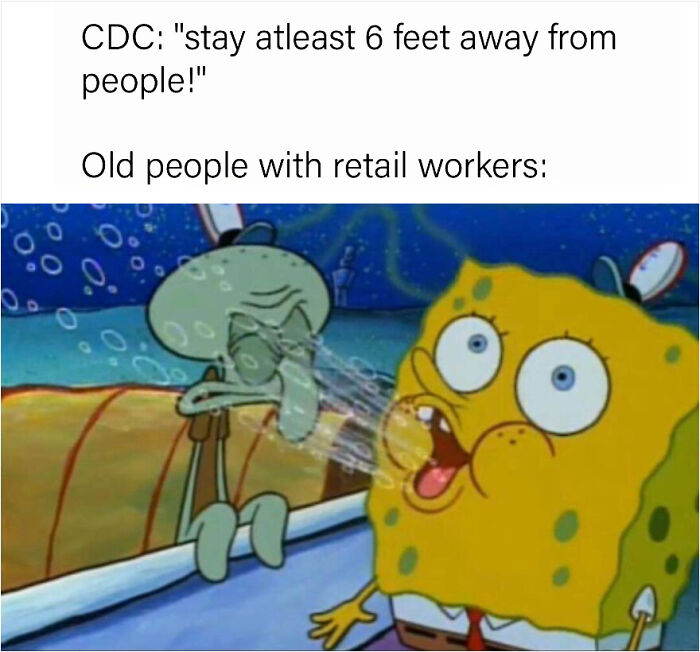 funny work memes - spongebob meme - Cdc: stay at least 6 feet away from people. old people with retail workers