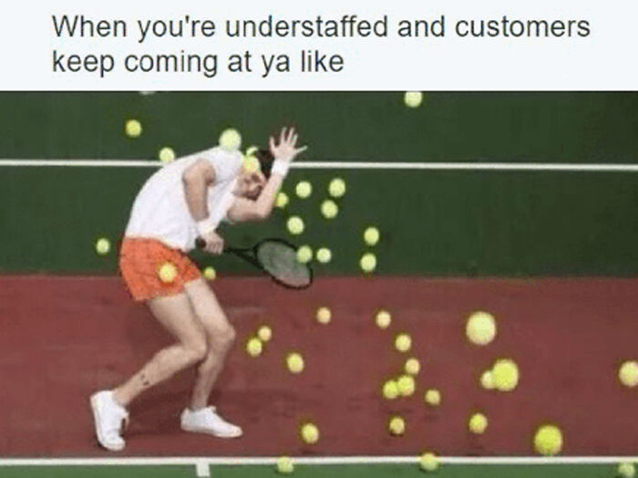 funny work memes - When you're understaffed and customers keep coming at ya