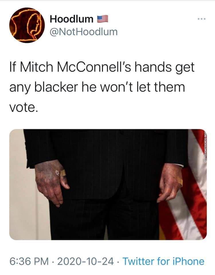 cashton - Hoodlum If Mitch McConnell's hands get any blacker he won't let them vote. Waldorado . Twitter for iPhone