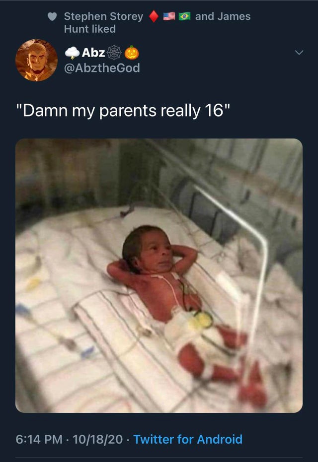 newborn memes - and James Stephen Storey Hunt d Abz "Damn my parents really 16" 101820 Twitter for Android