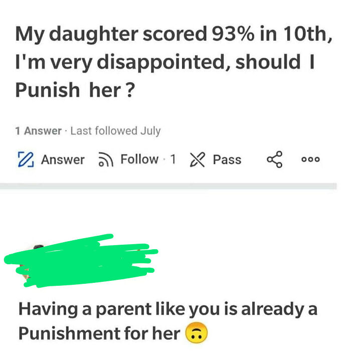 funny parenting - My daughter scored 93% in 10th, I'm very disappointed, should I Punish her ? 1 Answer. Last ed July 2 Answer 1 x Pass 0 000 Having a parent you is already a Punishment for her ...