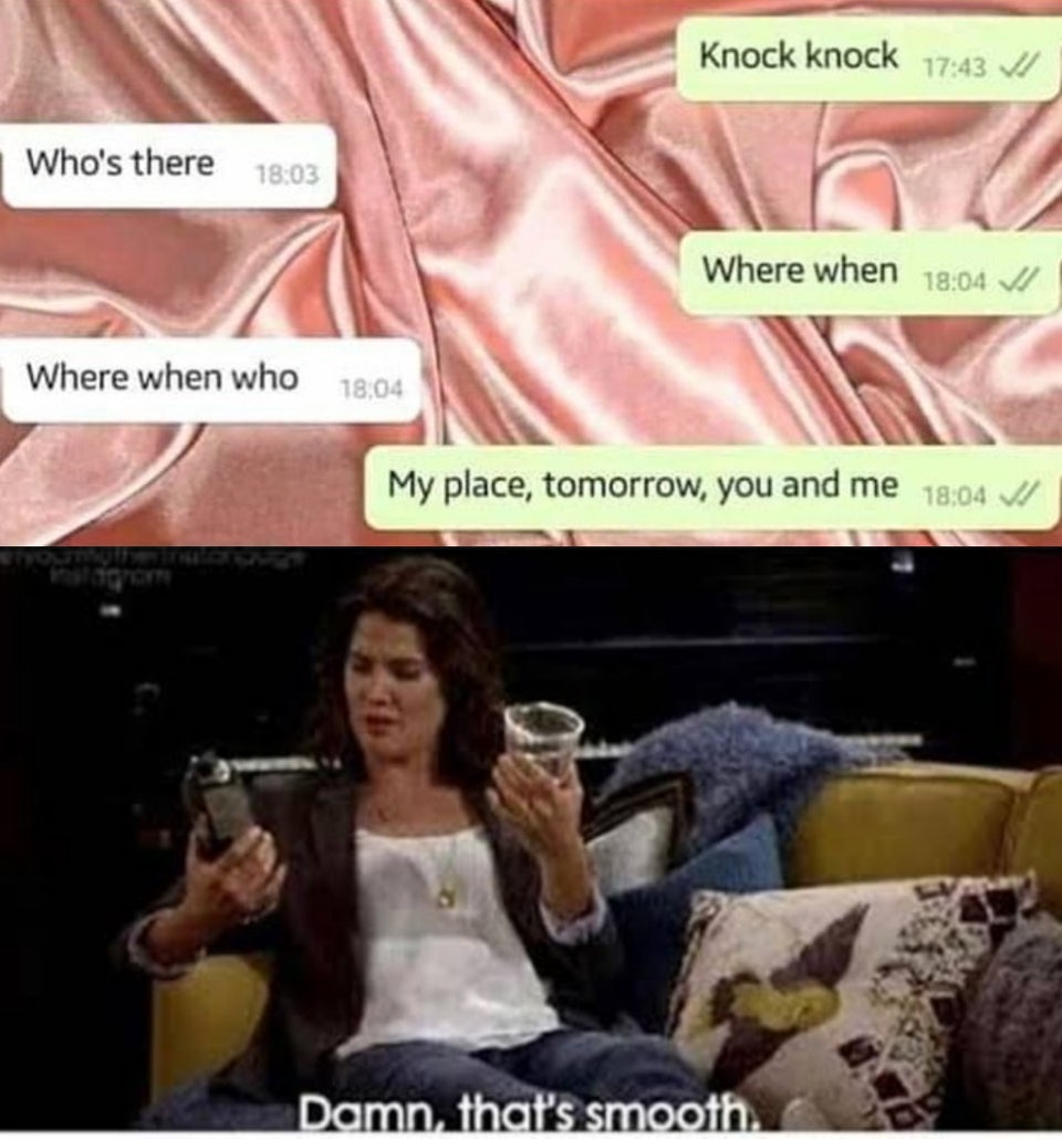damn that's smooth meme - Knock knock 1 Who's there Where when Where when who My place, tomorrow, you and me Damn, that's smooth.
