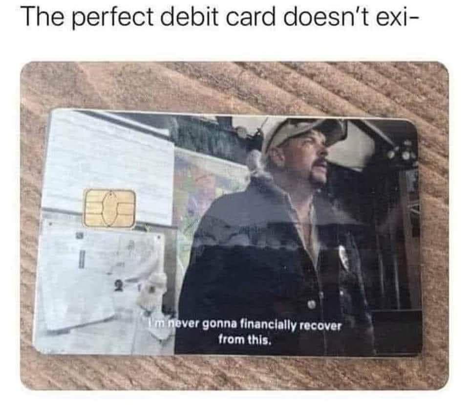 i m never gonna financially recover from this card - The perfect debit card doesn't exi "I'm never gonna financially recover from this.