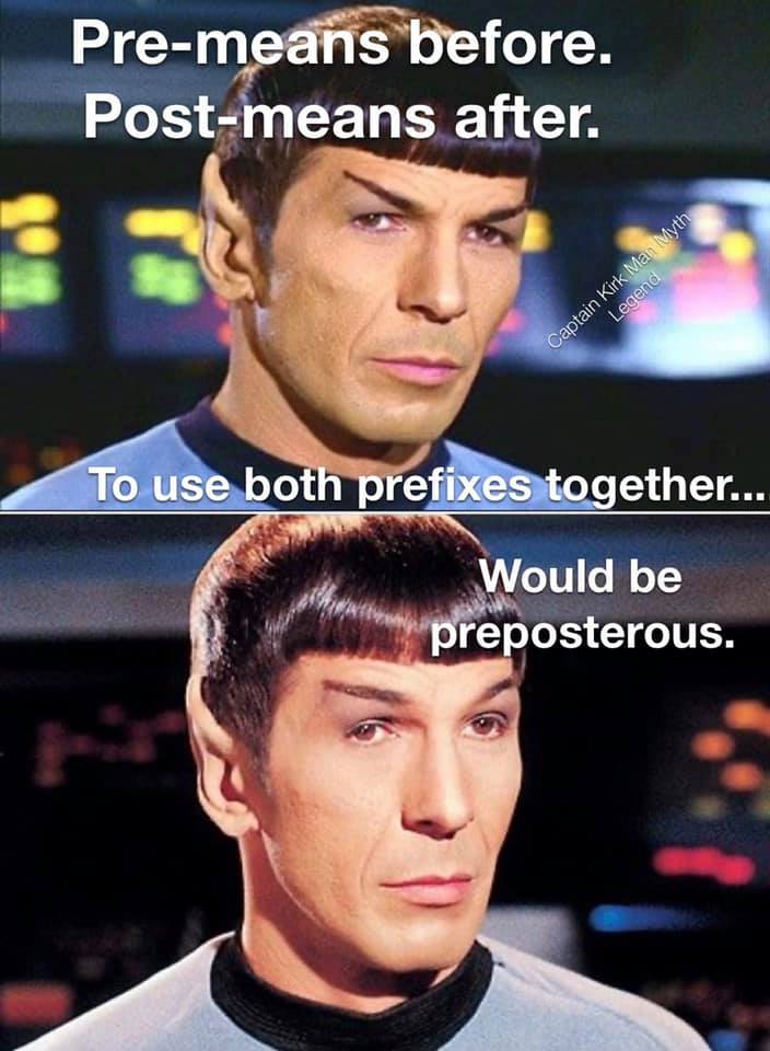 spock meme preposterous - Premeans before. Postmeans after. Captain Kirk Man Myth Legend To use both prefixes together... Would be preposterous.