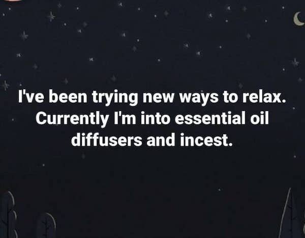 quotes - I've been trying new ways to relax. Currently I'm into essential oil diffusers and incest.
