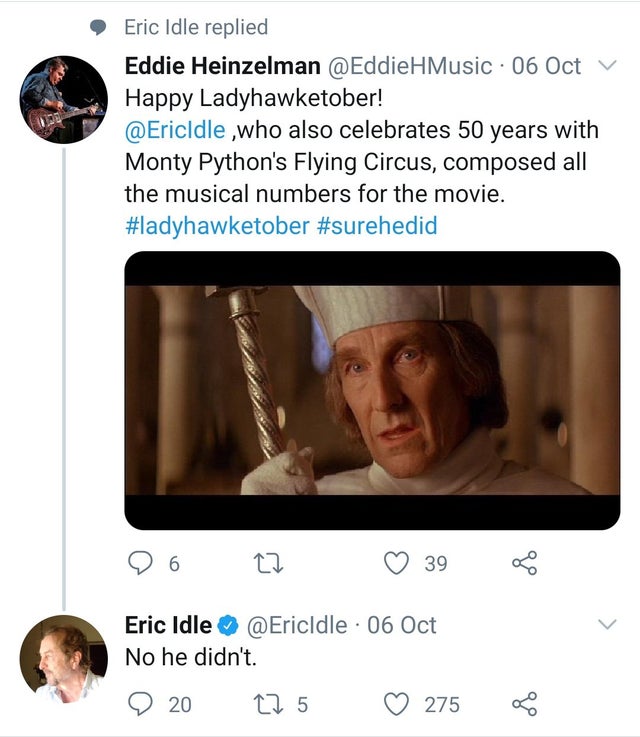 photo caption - Eric Idle replied Eddie Heinzelman 06 Octv Happy Ladyhawketober! ,who also celebrates 50 years with Monty Python's Flying Circus, composed all the musical numbers for the movie. 6 12 39 Eric Idle 06 Oct No he didn't. . 20 22 5 275