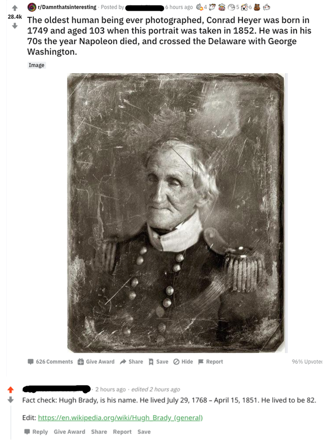 mathew brady photographs - Damianteresting 23 The oldest human being ever photographed, Conrad Heyer was born in 1749 and aged 103 when this portrait was taken in 1852. He was in his 70s the year Napoleon died, and crossed the Delaware with George Washing