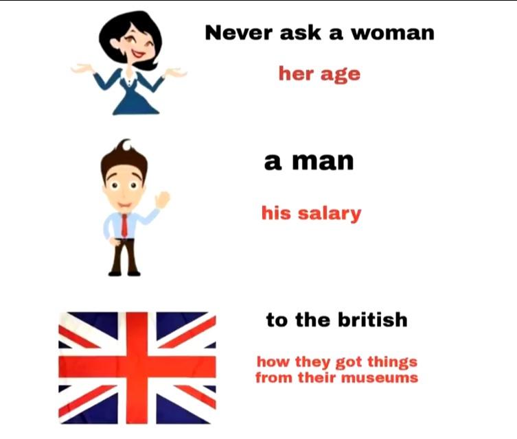 never ask a woman her age - Never ask a woman her age a man his salary to the british how they got things from their museums