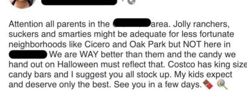 paper - Attention all parents in the area. Jolly ranchers, suckers and smarties might be adequate for less fortunate neighborhoods Cicero and Oak Park but Not here in We are Way better than them and the candy we hand out on Halloween must reflect that. Co