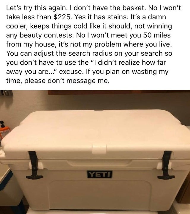 table - Let's try this again. I don't have the basket. No I won't take less than $225. Yes it has stains. It's a damn cooler, keeps things cold it should, not winning any beauty contests. No I won't meet you 50 miles from my house, it's not my problem whe