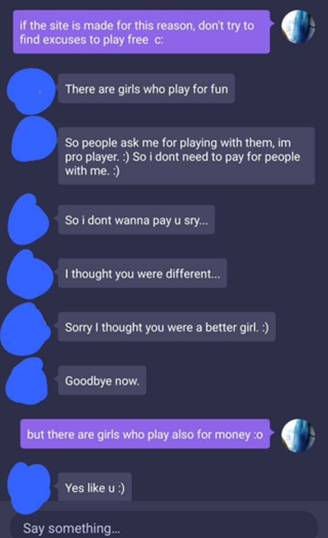screenshot - if the site is made for this reason, don't try to find excuses to play free c There are girls who play for fun So people ask me for playing with them, im pro player. So i dont need to pay for people with me. So i dont wanna pay u sry... I tho