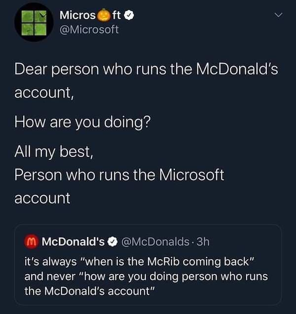 screenshot - Micros ft Dear person who runs the McDonald's account, How are you doing? All my best, Person who runs the Microsoft account m McDonald's 3h it's always "when is the McRib coming back" and never "how are you doing person who runs the McDonald