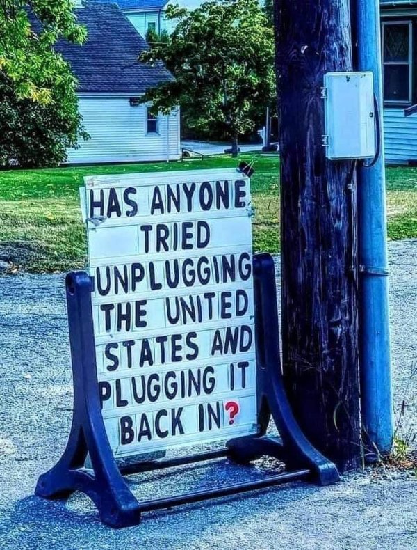 has anyone tried unplugging the united states - Has Anyone Tried Unplugging Ithe United States And Plugging It Back In?