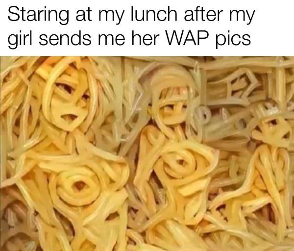 spaghetti meme - Staring at my lunch after my girl sends me her Wap pics