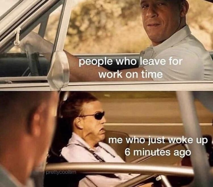 vin diesel xxxtentacion meme - people who leave for work on time me who just woke up 6 minutes ago prettycoolim