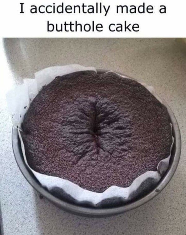 butthole cake meme - I accidentally made a butthole cake