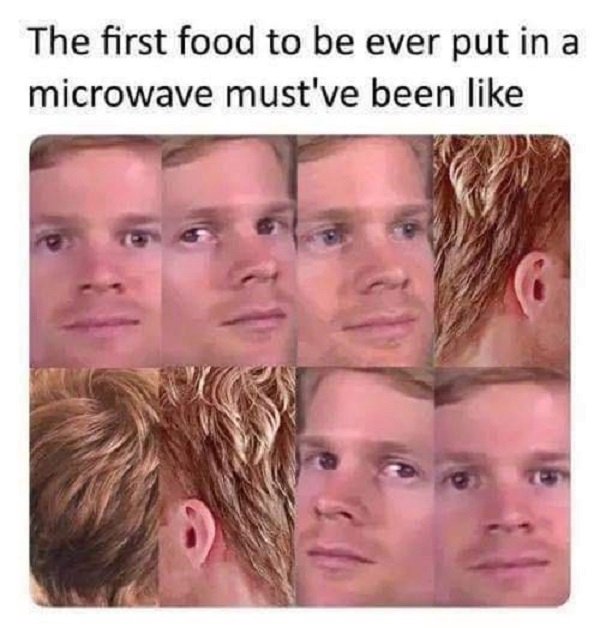 first food in microwave meme - The first food to be ever put in a microwave must've been