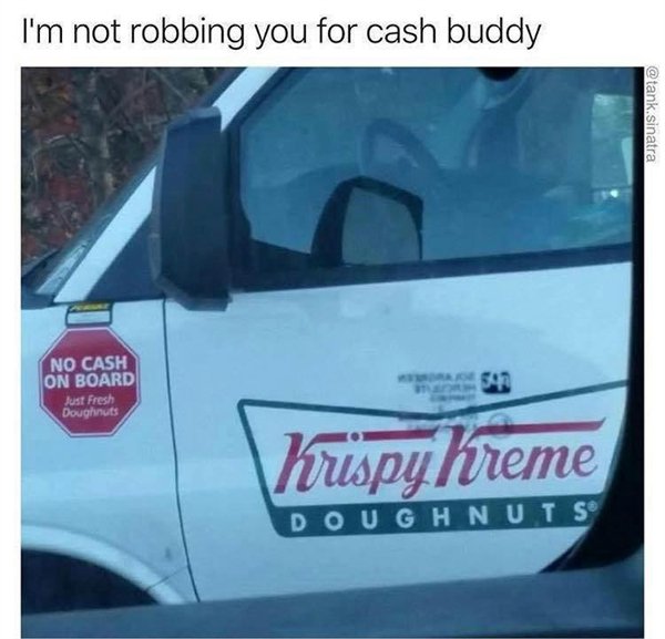 krispy kreme doughnuts - I'm not robbing you for cash buddy .sinatra No Cash On Board Just Fresh Doughnuts $40 Krispy hreme Doughnut S
