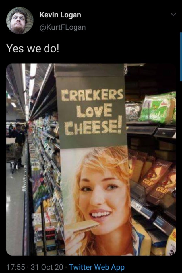 crackers love cheese meme - Kevin Logan Yes we do! Crackers Love Cheese! Cole Colb 31 Oct 20 Twitter Web App