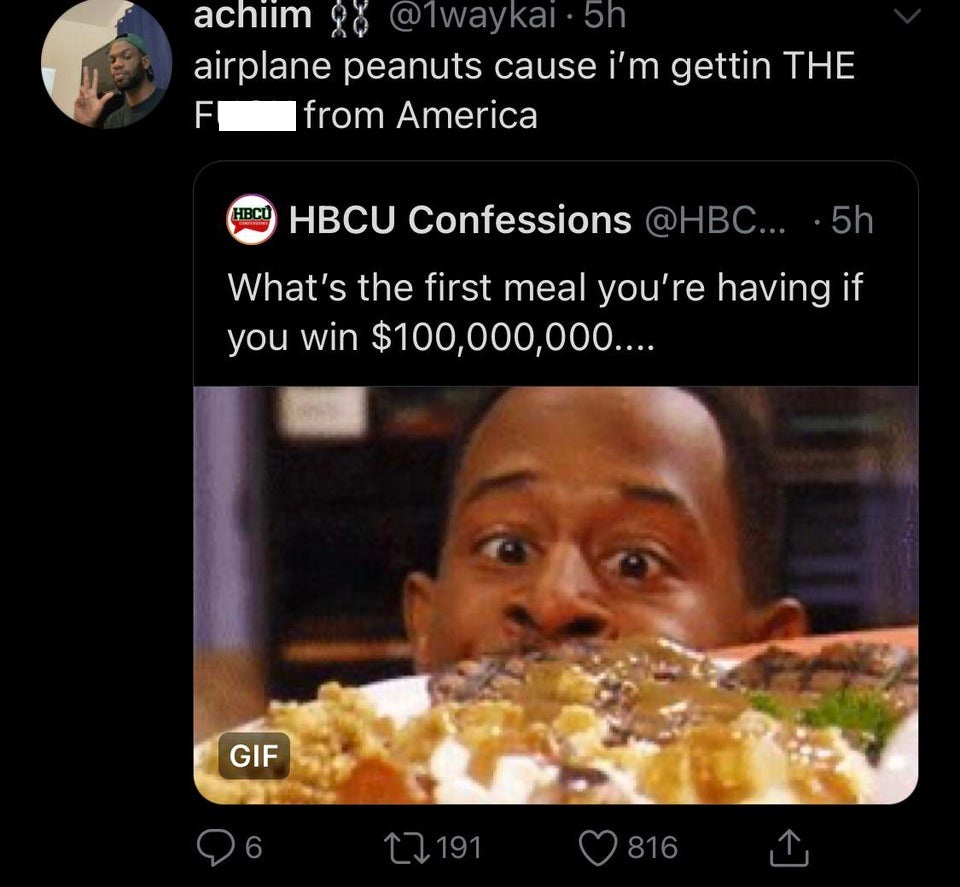 photo caption - achiim 88 . 5h airplane peanuts cause i'm gettin The F from America Hbcu Hbcu Confessions ... 5h What's the first meal you're having if you win $100,000,000.... Gif 26 17 191 816