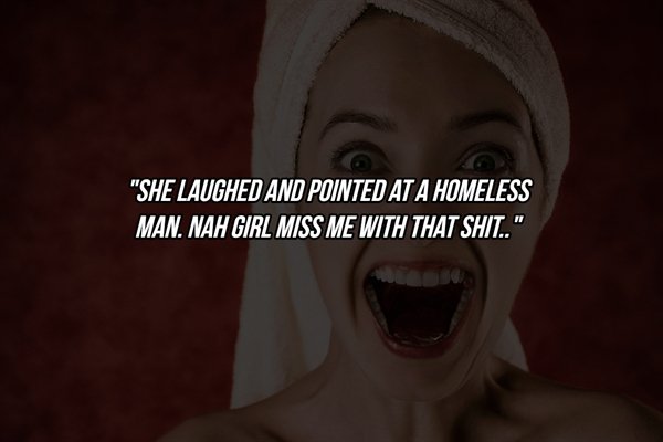 photo caption - She Laughed And Pointed At A Homeless Man. Nah Girl Miss Me With That Shit..