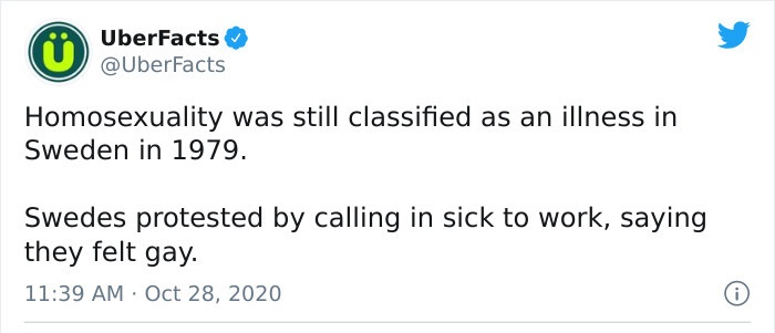 funny husband wife tweets - UberFacts Homosexuality was still classified as an illness in Sweden in 1979. Swedes protested by calling in sick to work, saying they felt gay.