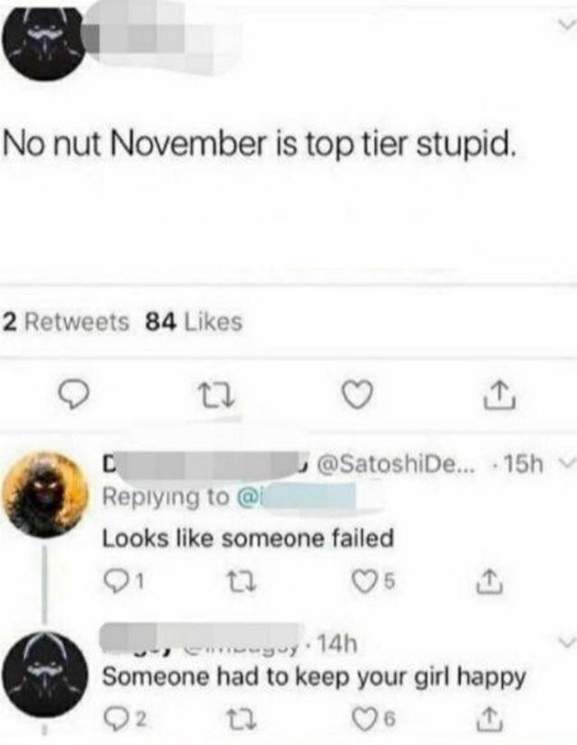 no nut november is top tier stupid - No nut November is top tier stupid. 2 84 1 D ... 15h @ Looks someone failed 21 75 wyny. 14h Someone had to keep your girl happy 02 6