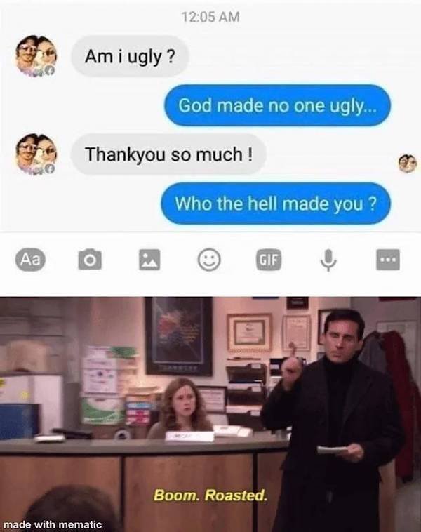 michael scott boom roasted - Am i ugly? God made no one ugly... Thankyou so much! Who the hell made you? o Gif Boom. Roasted. made with mematic