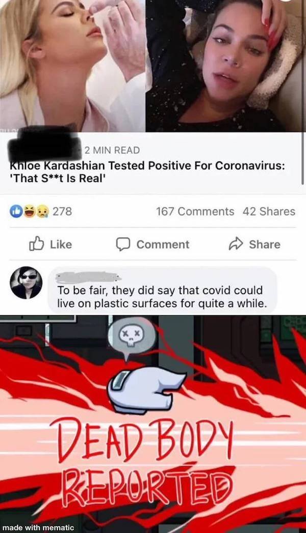 among us imposter screen - 2 Min Read knloe Kardashian Tested Positive For Coronavirus 'That St Is Real' .278 167 42 Comment To be fair, they did say that covid could live on plastic surfaces for quite a while. Dead Body Reported made with mematic