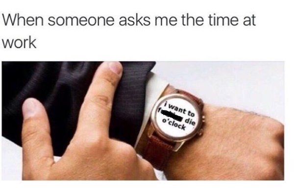 oh would you look at the time meme - When someone asks me the time at work Vi i want to die o'clock