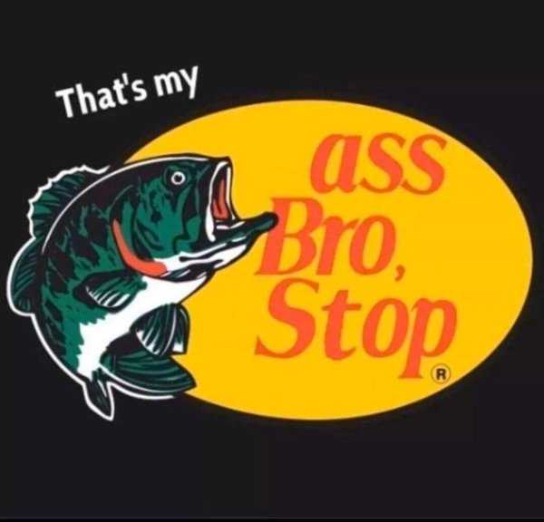 thats my ass bro stop - That's my ass Bro, Stop R