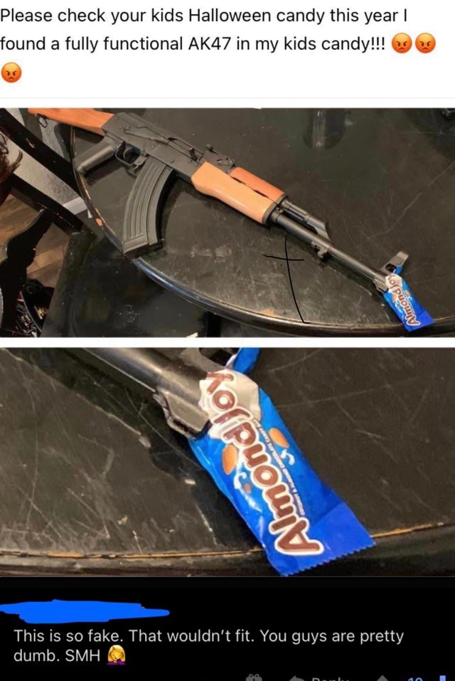 ak 47 halloween candy - Please check your kids Halloween candy this year | found a fully functional AK47 in my kids candy!!! 06 Almond nond This is so fake. That wouldn't fit. You guys are pretty dumb. Smh