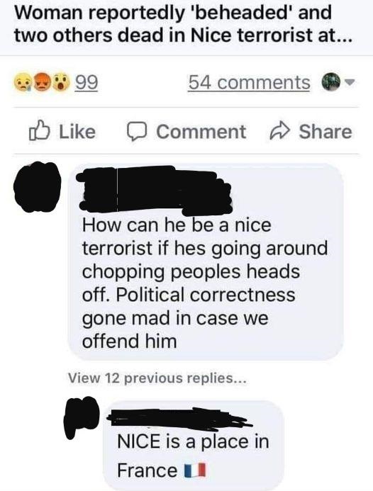 fight against terrorism - Woman reportedly 'beheaded' and two others dead in Nice terrorist at... 99 54 Comment How can he be a nice terrorist if hes going around chopping peoples heads off. Political correctness gone mad in case we offend him View 12 pre