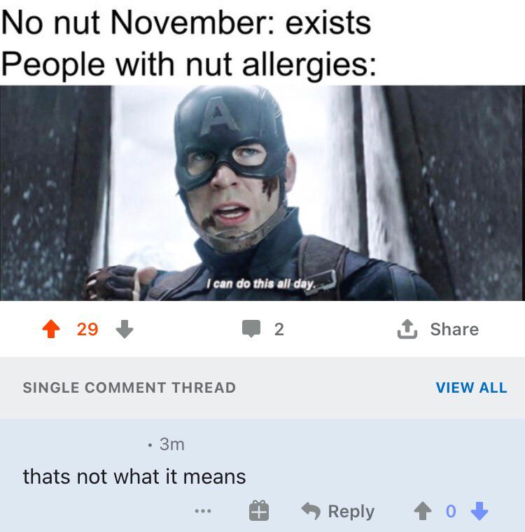 avengers endgame memes - No nut November exists People with nut allergies A I can do this all day. 29 2 Single Comment Thread View All 3m thats not what it means to