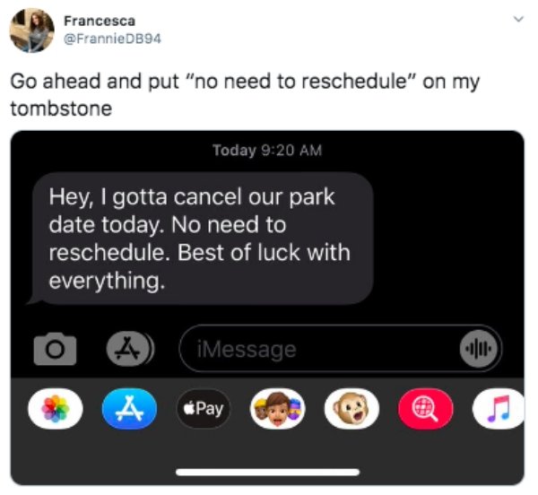 lil baby girl meme - Francesca DB94 Go ahead and put "no need to reschedule" on my tombstone Today Hey, I gotta cancel our park date today. No need to reschedule. Best of luck with everything. iMessage A Pay
