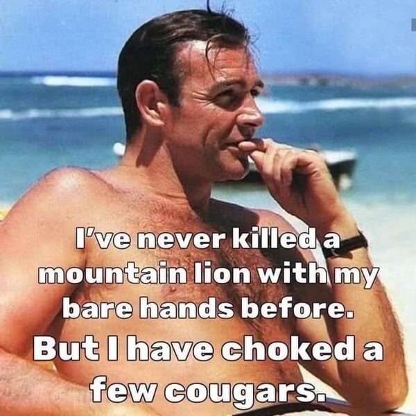 sean connery 1970s - I've never killed a mountain lion with my bare hands before. But I have choked a few cougars.