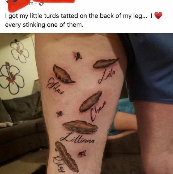 tattoo - I got my little turds tatted on the back of my leg... I every stinking one of them. Lila Selas Chase Lilliana Riley