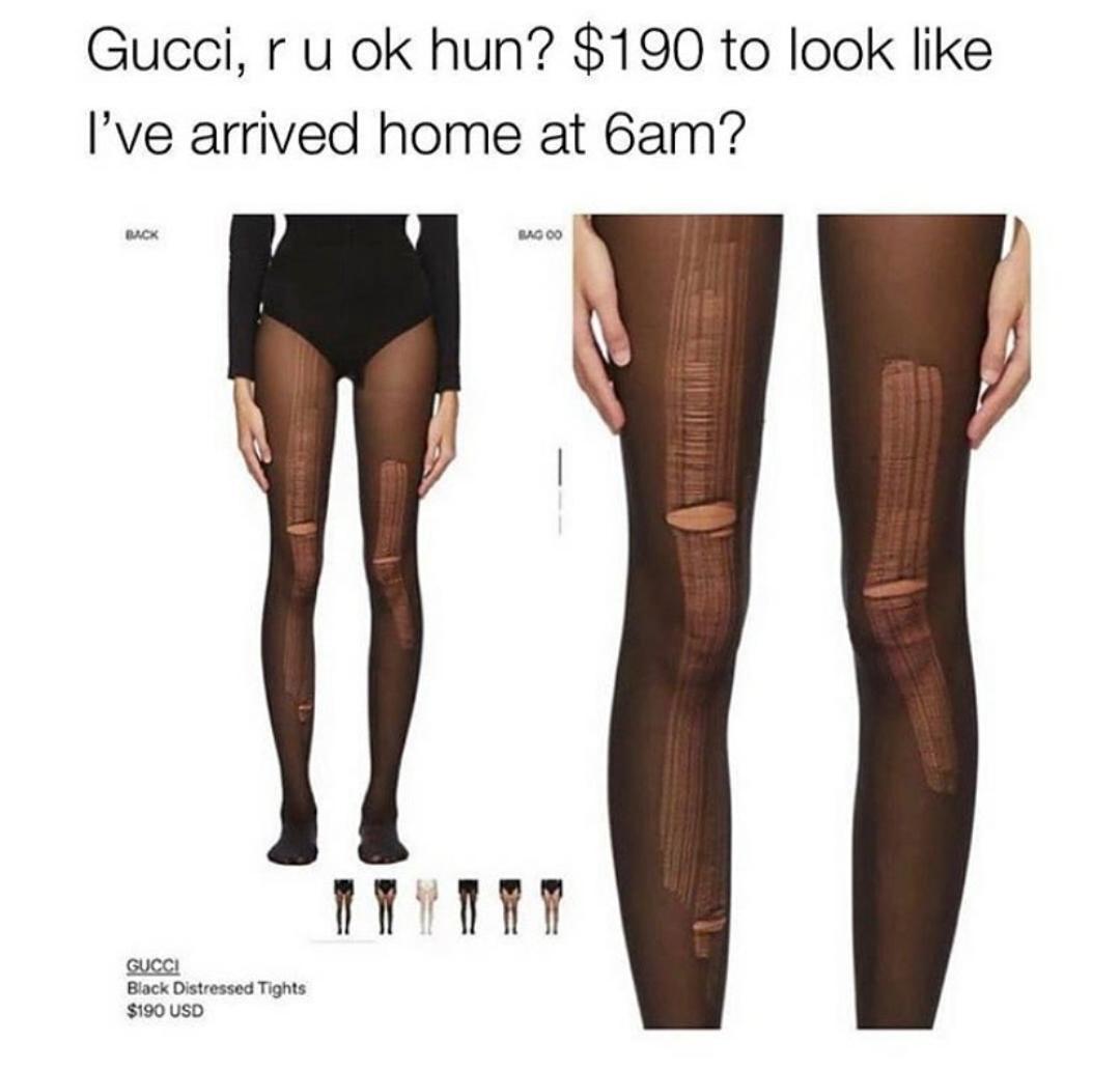 funny memes and pics - Stocking - Gucci, ru ok hun? $190 to look I've arrived home at 6am? Back Bagoo Gucci Black Distressed Tights $190 Usd