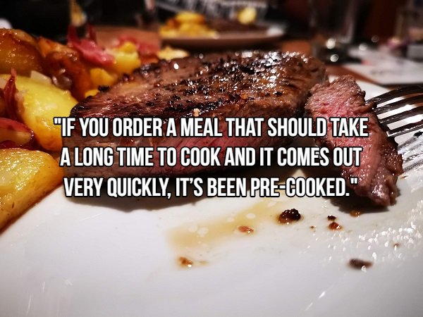 Food - If You Order A Meal That Should Take A Long Time To Cook And It Comes Out Very Quickly, It'S Been PreCooked."