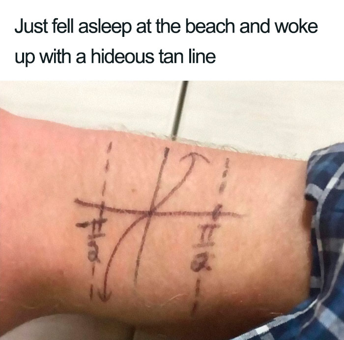 math jokes - Just fell asleep at the beach and woke up with a hideous tan line Flores