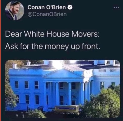 architecture - Conan O'Brien Dear White House Movers Ask for the money up front.