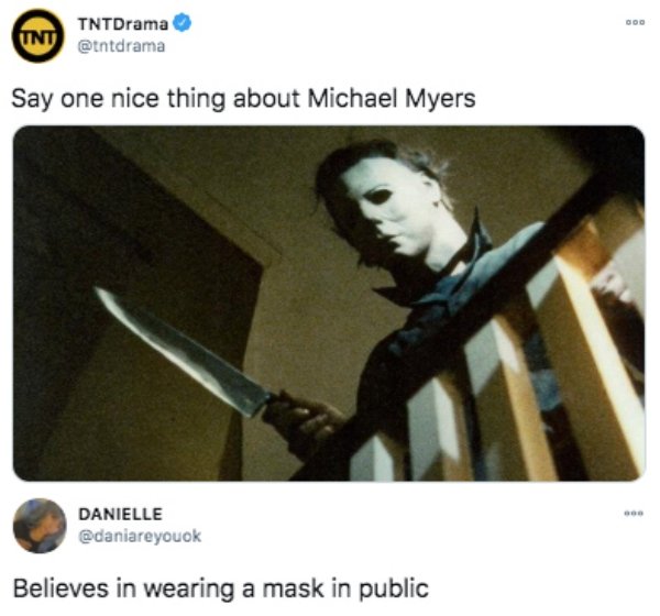 michael myers movies - Unt TNTDrama Say one nice thing about Michael Myers Danielle Believes in wearing a mask in public
