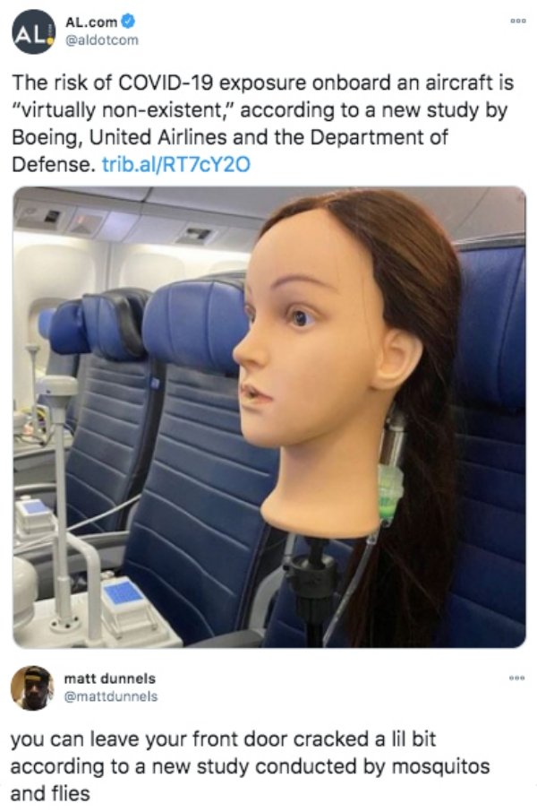 head - Al.com Al. The risk of Covid19 exposure onboard an aircraft is "virtually nonexistent," according to a new study by Boeing, United Airlines and the Department of Defense. trib.alRT7cY20 matt dunnels you can leave your front door cracked a lil bit a