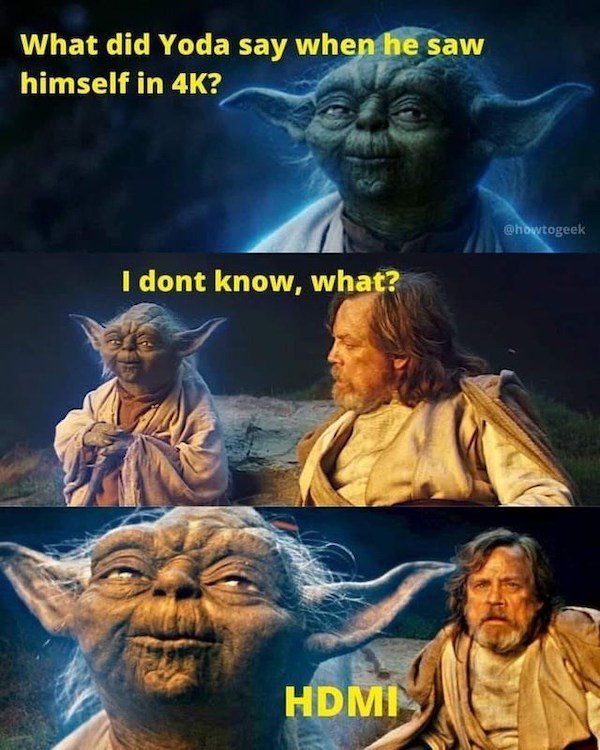 poster - What did Yoda say when he saw himself in 4K? I dont know, what? Hdmi