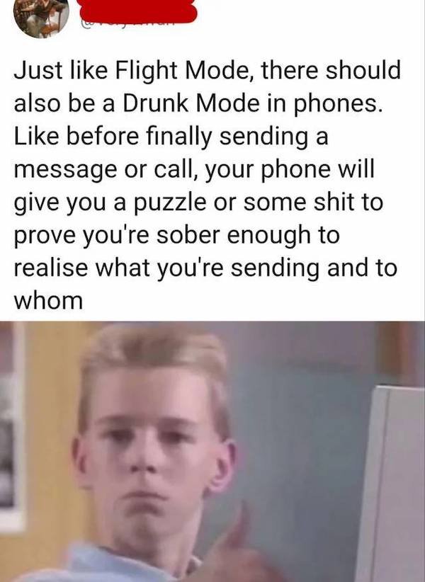 brent rambo hd - Just Flight Mode, there should also be a Drunk Mode in phones. before finally sending a message or call, your phone will give you a puzzle or some shit to prove you're sober enough to realise what you're sending and to whom