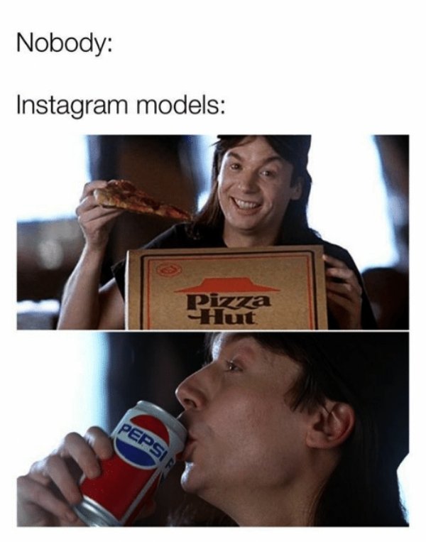 nobody instagram meme - Nobody Instagram models Pizza Pepsi