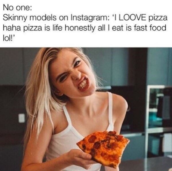 photo caption - No one Skinny models on Instagram 'I Loove pizza haha pizza is life honestly all I eat is fast food lol!